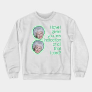 Have I Given You Any Indication at All That I Care? Crewneck Sweatshirt